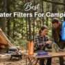 20 Best Portable Water Filters & Water Bottles for Camping